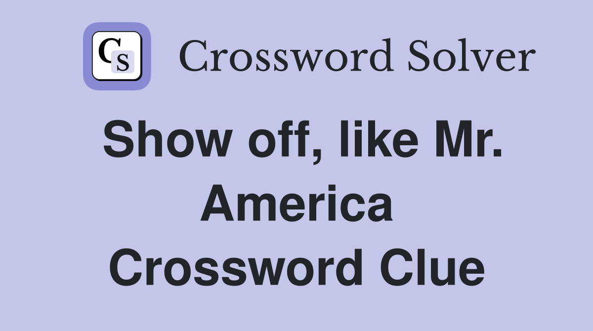 Show off, like Mr. America Crossword Clue