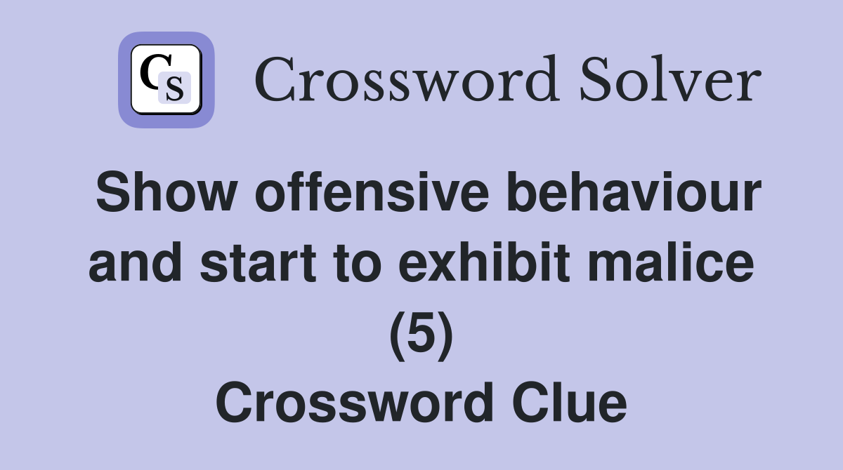 Show offensive behaviour and start to exhibit malice (5) Crossword Clue