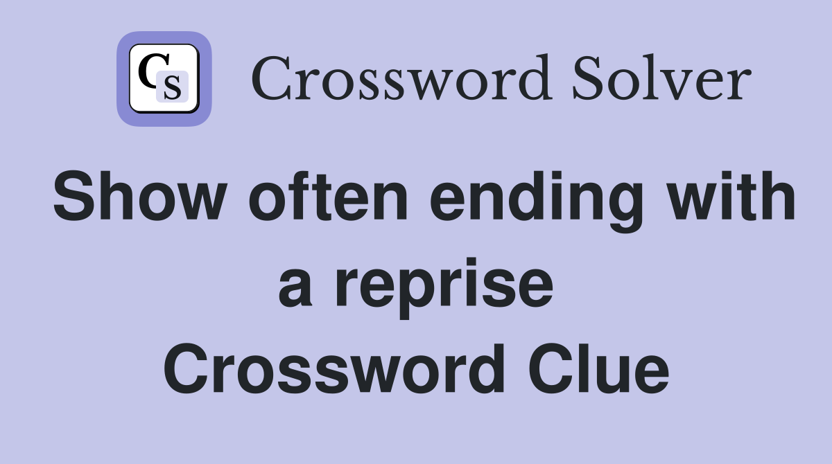Show often ending with a reprise Crossword Clue