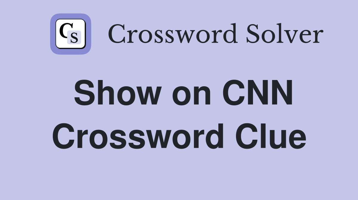 Show on CNN Crossword Clue