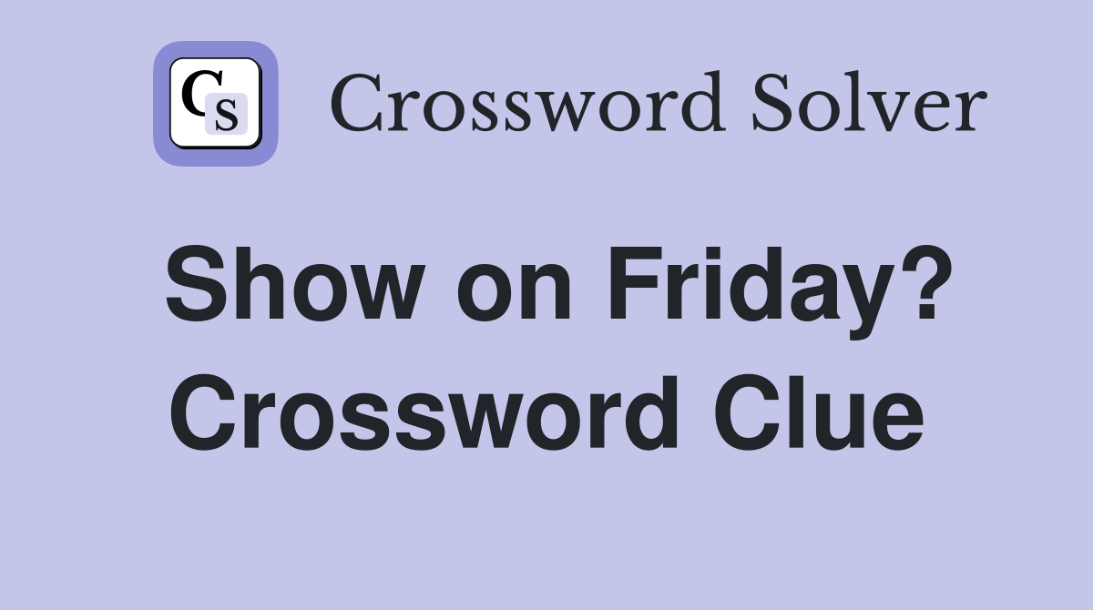 Show on Friday? Crossword Clue