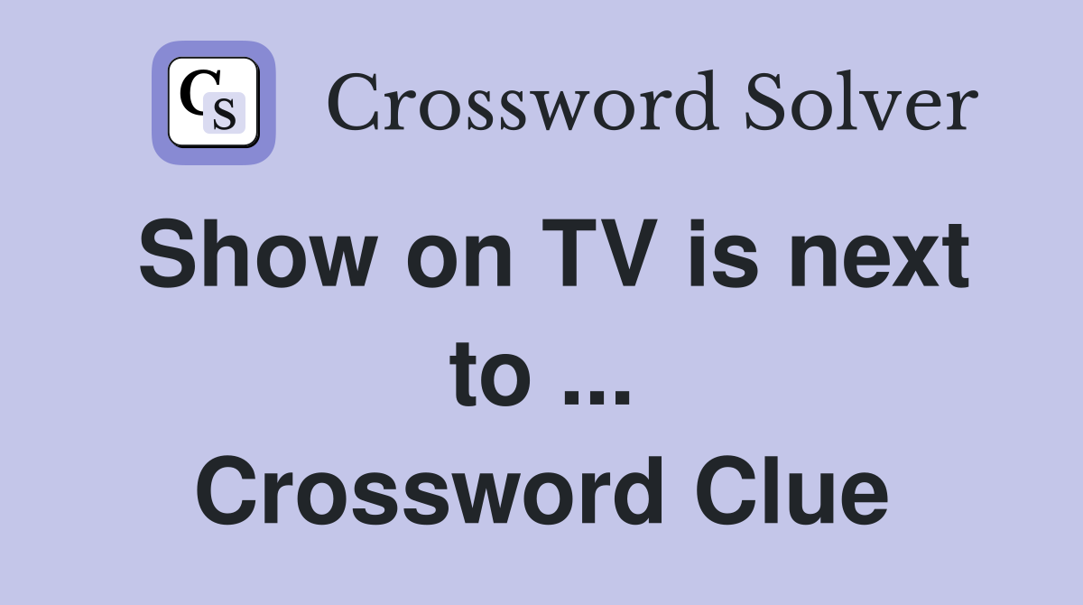 Show on TV is next to ... Crossword Clue