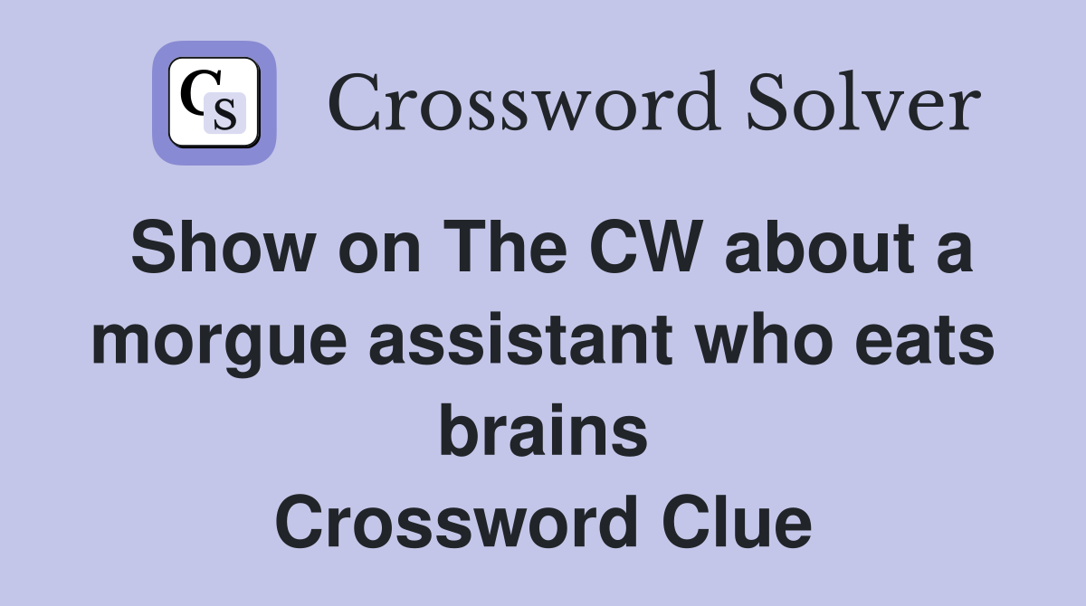 Show on The CW about a morgue assistant who eats brains Crossword Clue