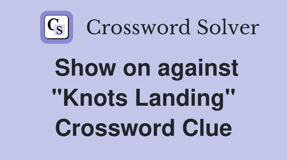 Show on against "Knots Landing" Crossword Clue