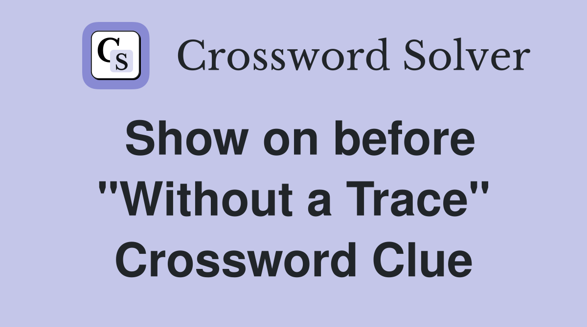 Show on before "Without a Trace" Crossword Clue