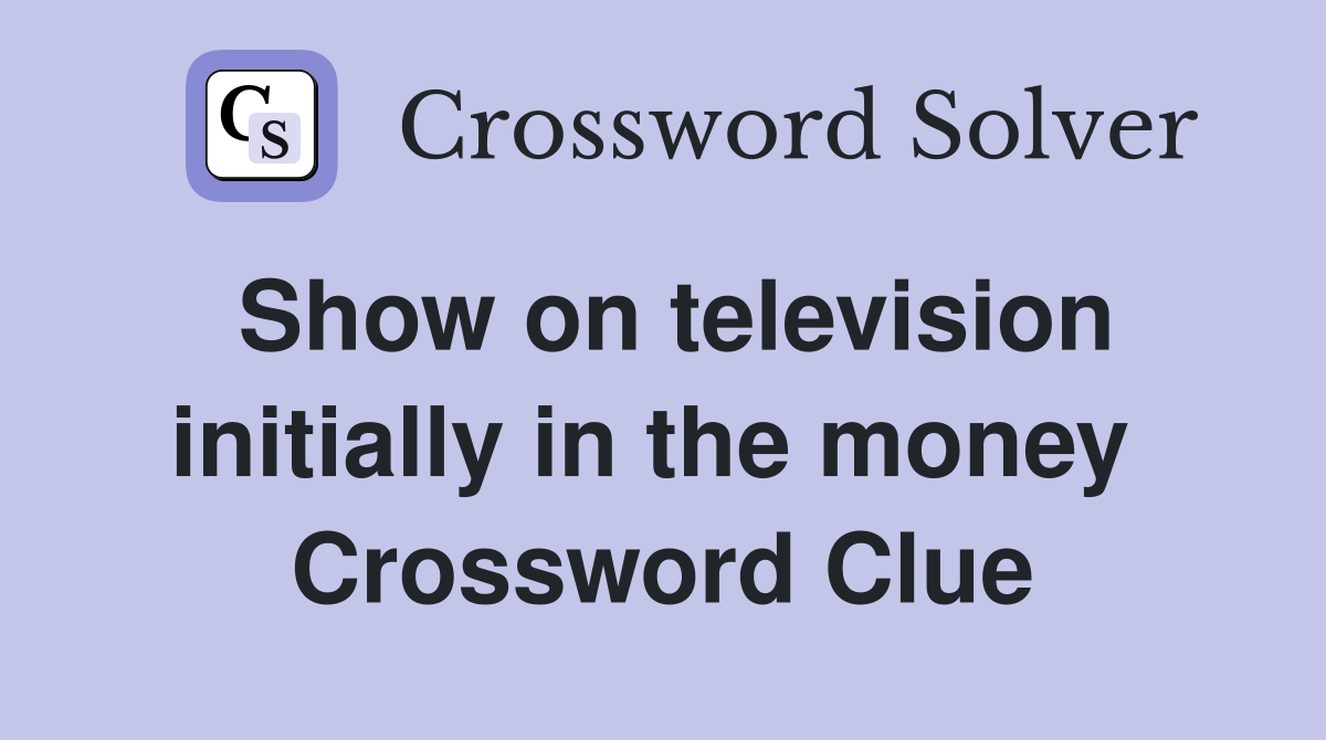 Show on television initially in the money  Crossword Clue