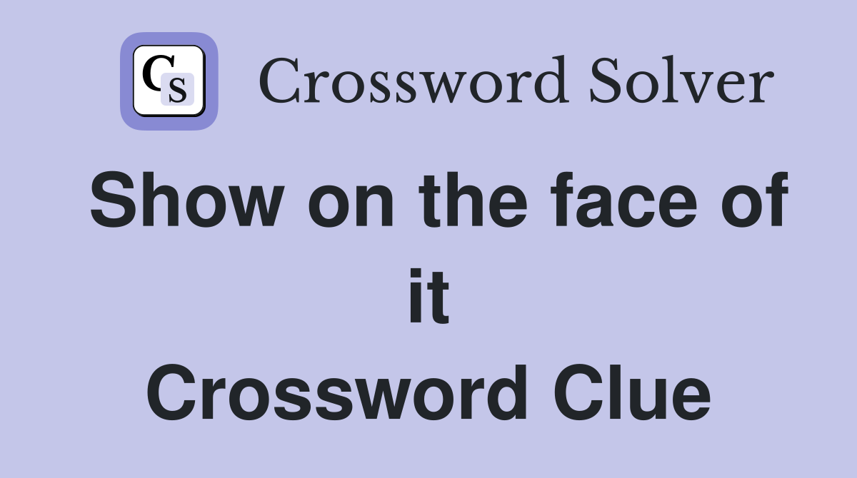 Show on the face of it Crossword Clue