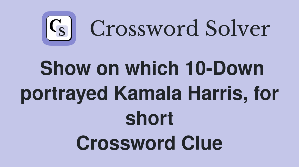 Show on which 10-Down portrayed Kamala Harris, for short Crossword Clue