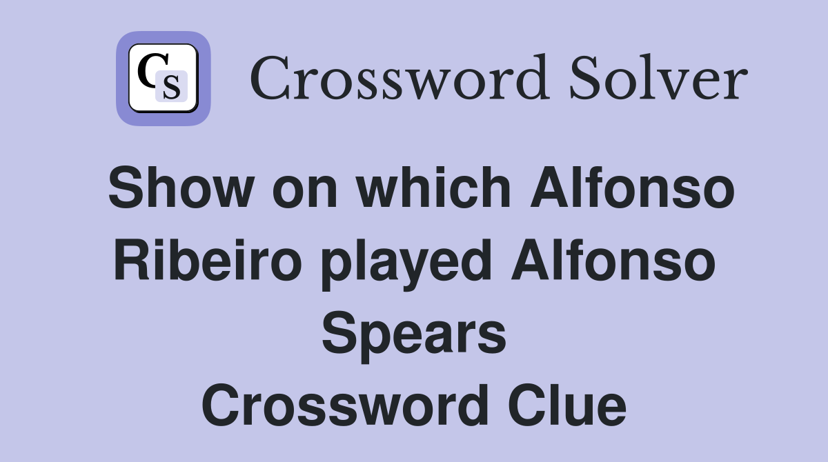 Show on which Alfonso Ribeiro played Alfonso Spears Crossword Clue