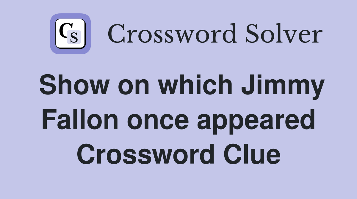 Show on which Jimmy Fallon once appeared Crossword Clue