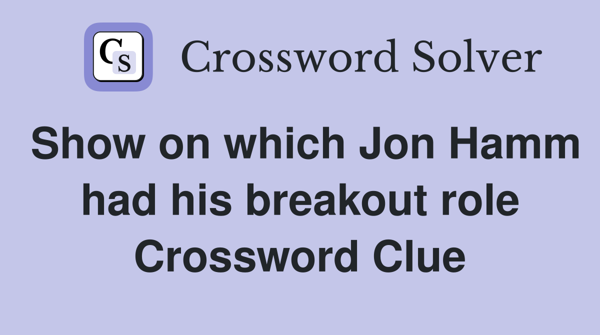 Show on which Jon Hamm had his breakout role Crossword Clue