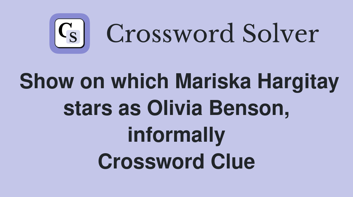 Show on which Mariska Hargitay stars as Olivia Benson, informally Crossword Clue