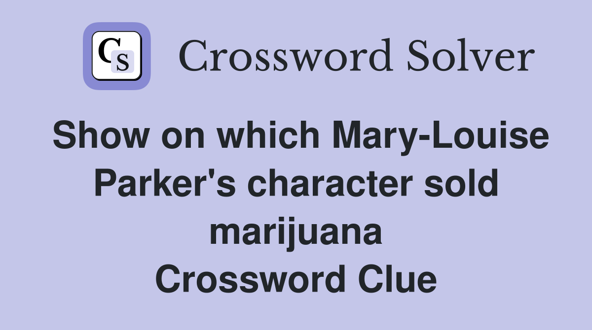 Show on which Mary-Louise Parker's character sold marijuana Crossword Clue