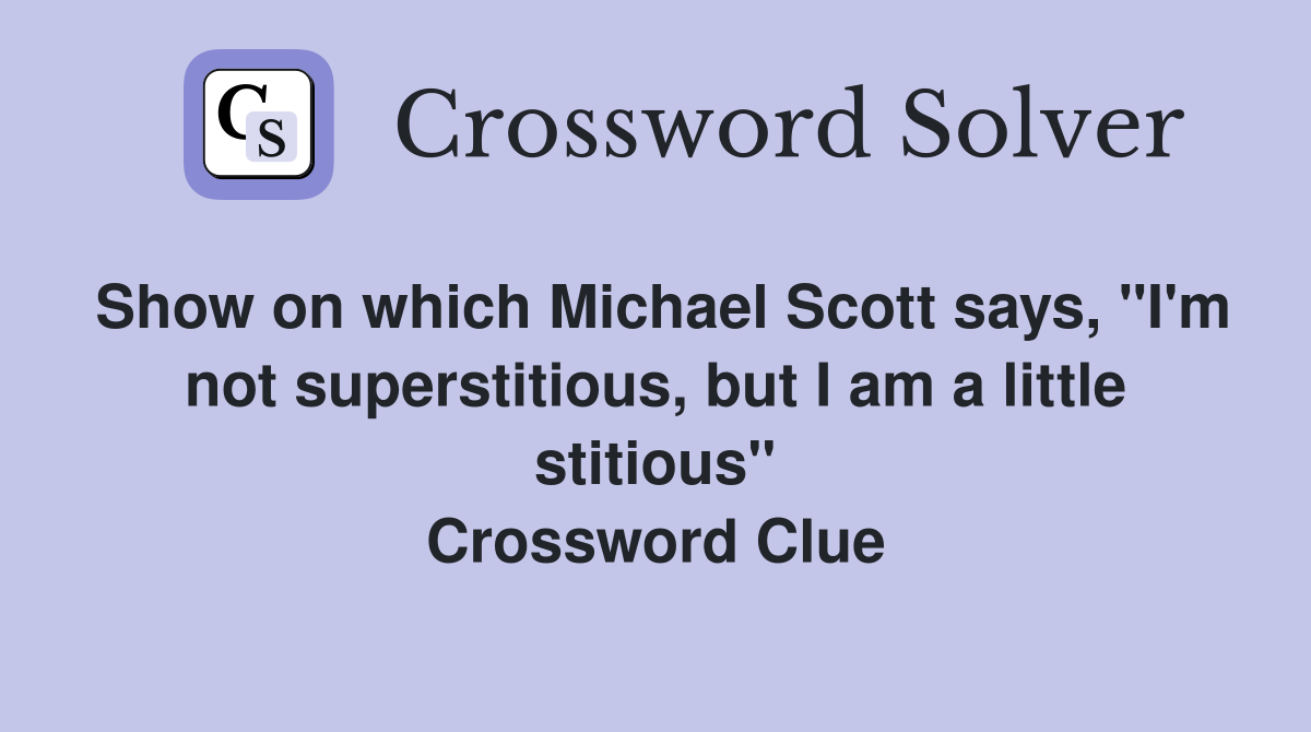 Show on which Michael Scott says, "I'm not superstitious, but I am a little stitious" Crossword Clue