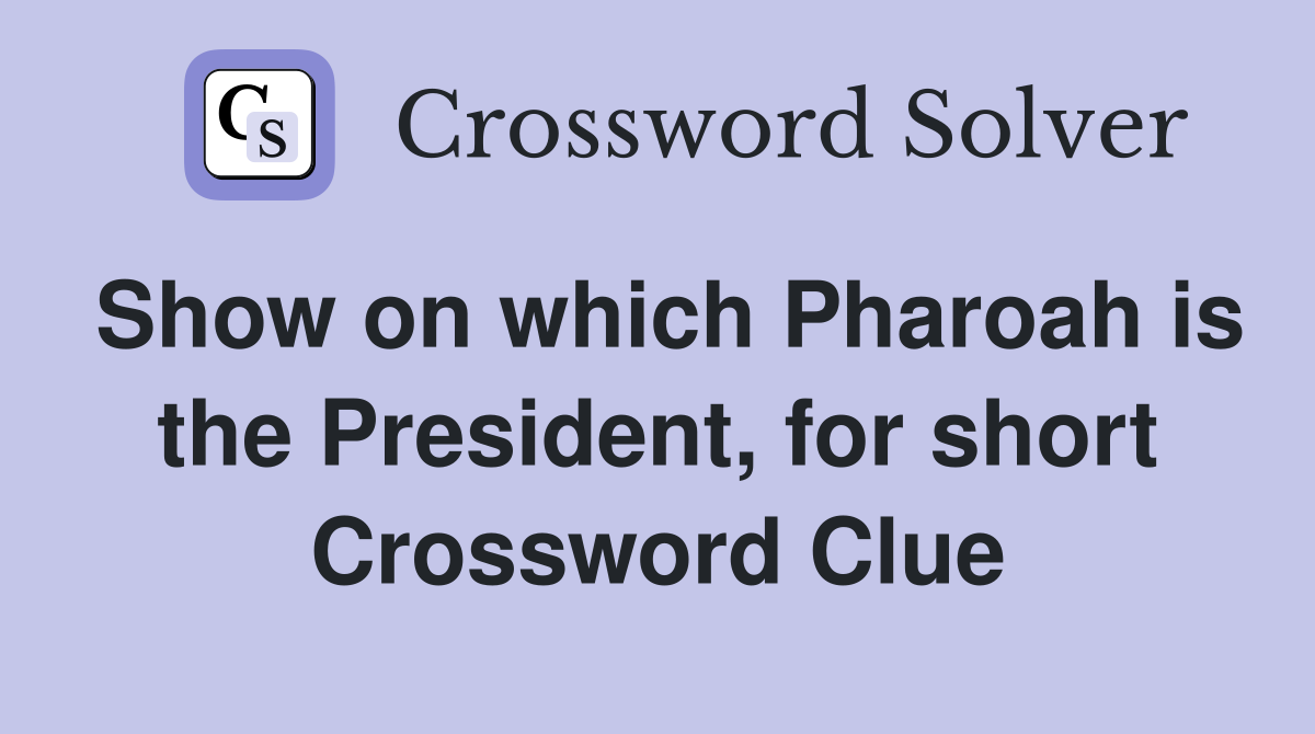 Show on which Pharoah is the President, for short Crossword Clue