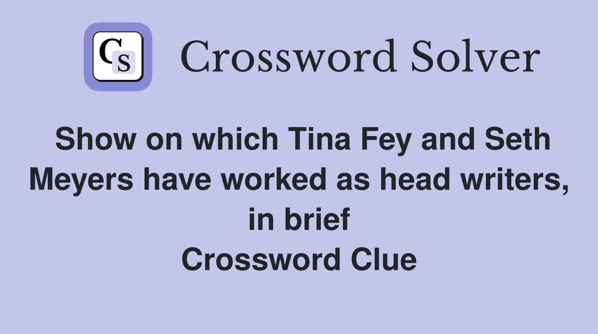 Show on which Tina Fey and Seth Meyers have worked as head writers, in brief Crossword Clue