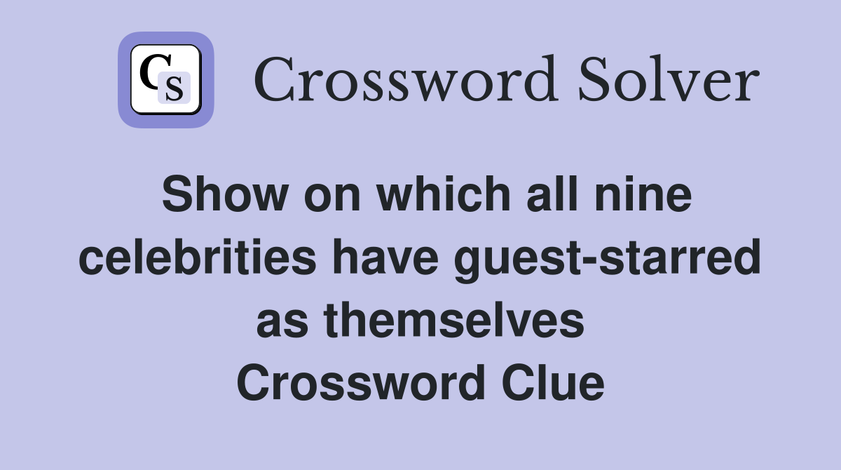 Show on which all nine celebrities have guest-starred as themselves Crossword Clue