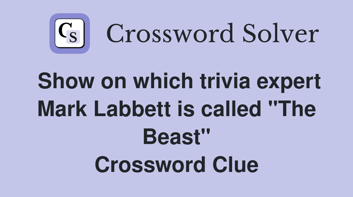 Show on which trivia expert Mark Labbett is called "The Beast" Crossword Clue