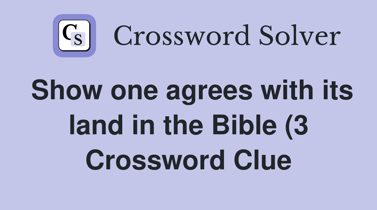 Show one agrees with its land in the Bible (3) Crossword Clue Answers Show one agrees with its land in the Bible (3) Crossword Clue Answers