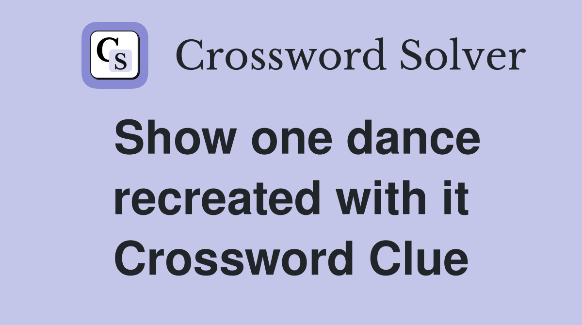 Show one dance recreated with it Crossword Clue