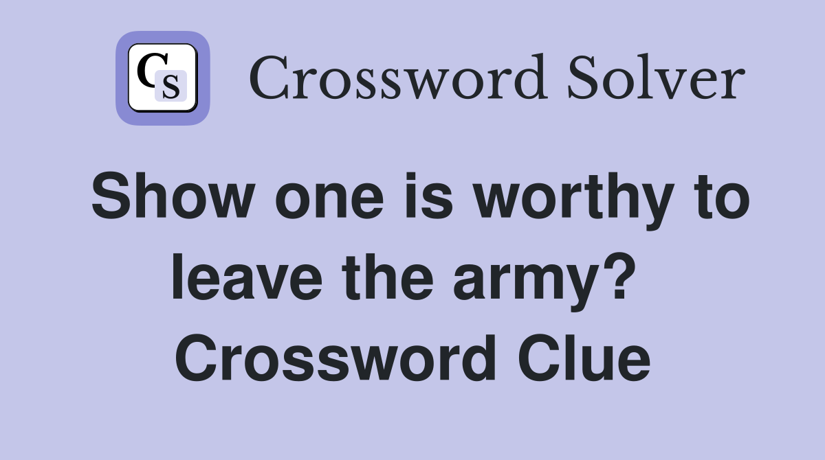 Show one is worthy to leave the army?  Crossword Clue