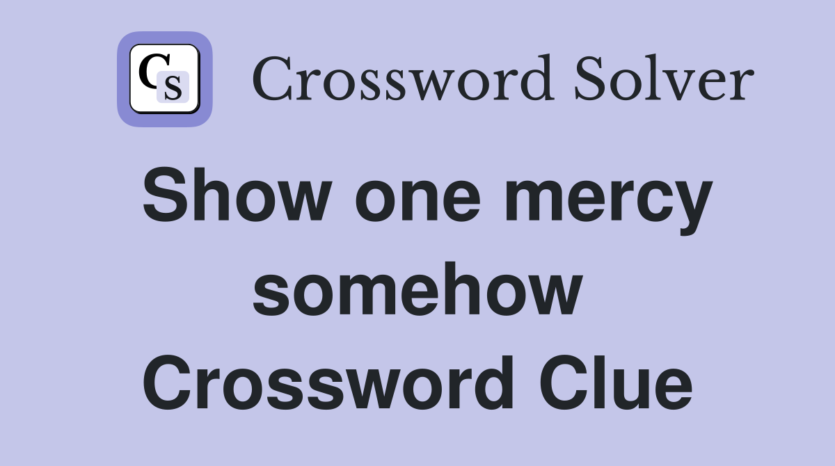 Show one mercy somehow Crossword Clue