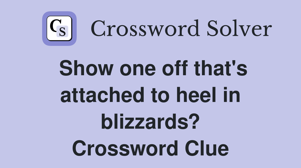 Show one off that's attached to heel in blizzards? Crossword Clue