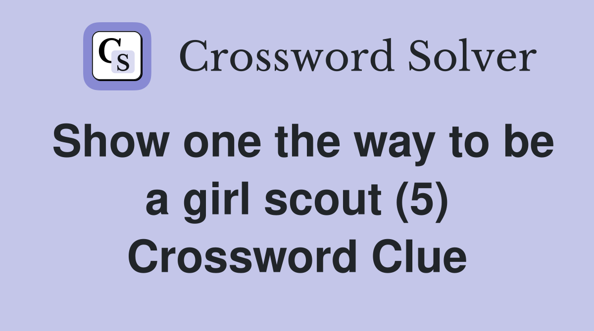Show one the way to be a girl scout (5) Crossword Clue