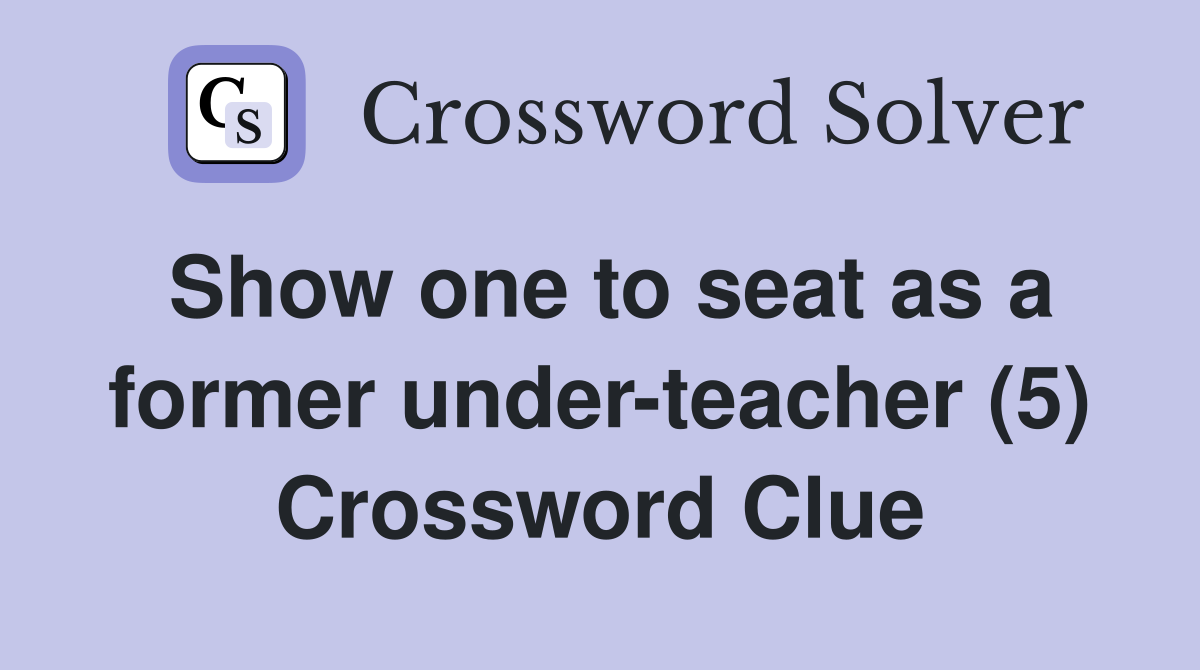 Show one to seat as a former under-teacher (5) Crossword Clue