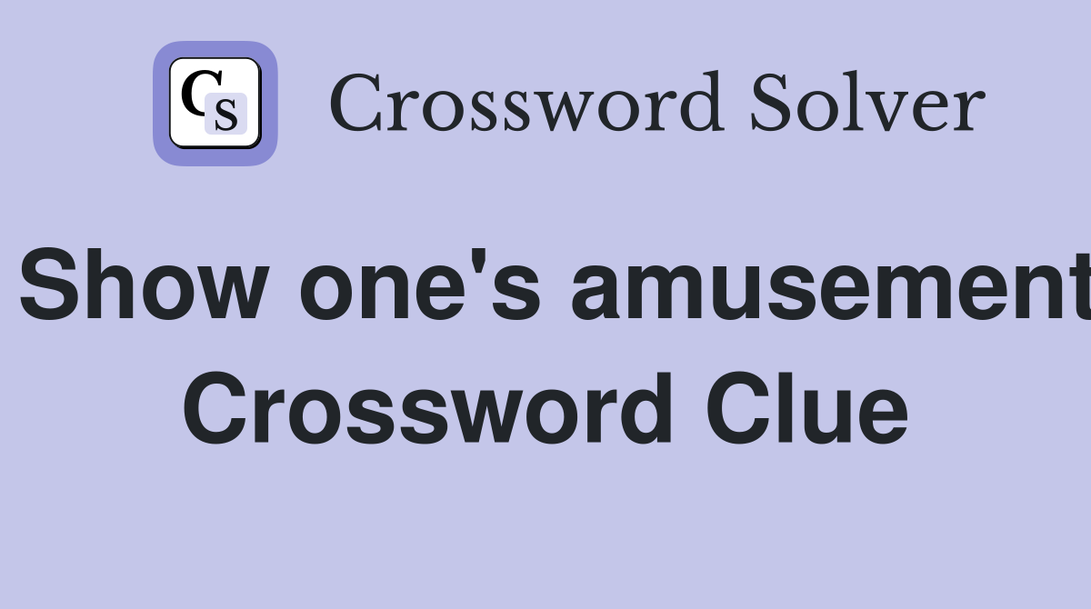 Show one's amusement Crossword Clue