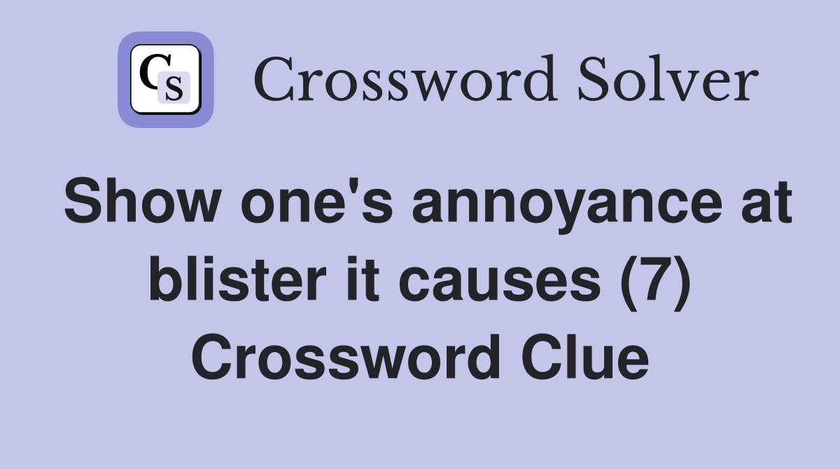 Show one's annoyance at blister it causes (7) Crossword Clue