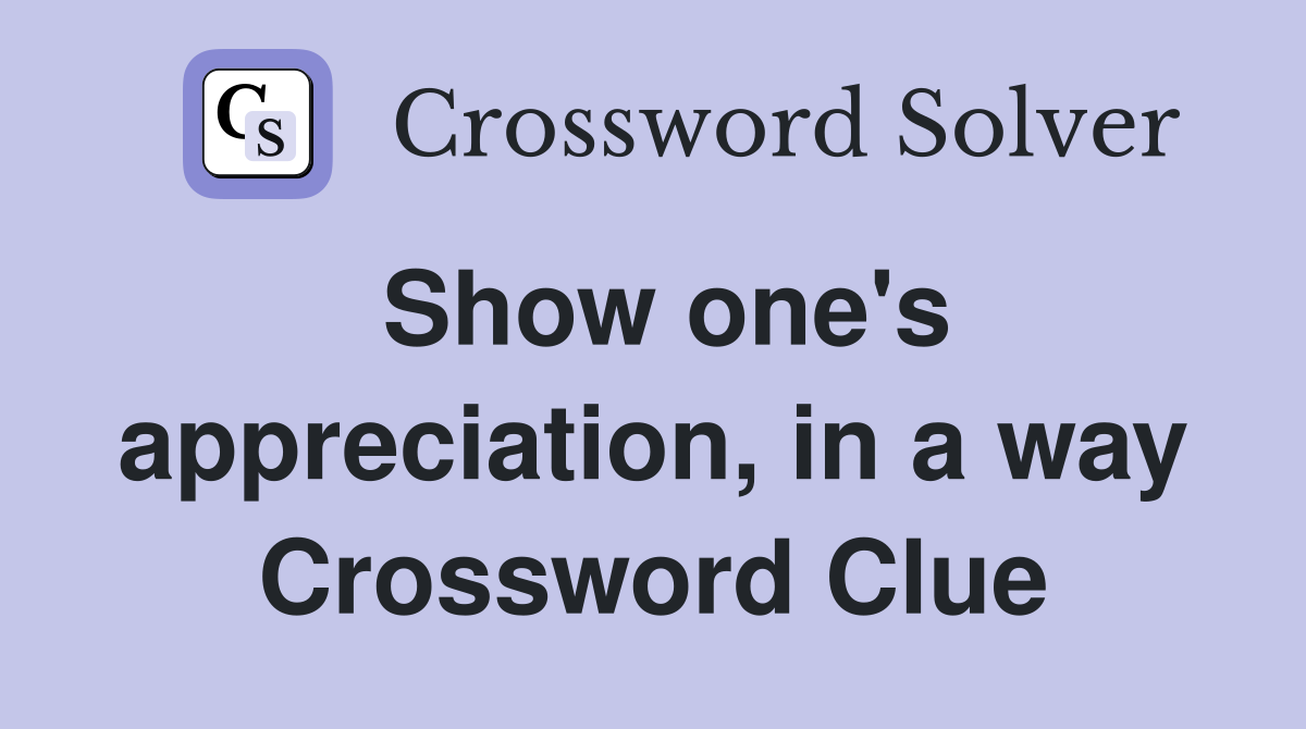 Show one's appreciation, in a way Crossword Clue