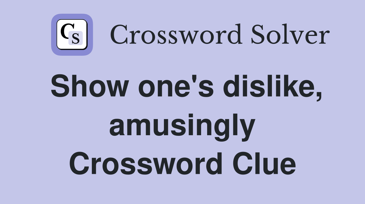 Show one's dislike, amusingly Crossword Clue
