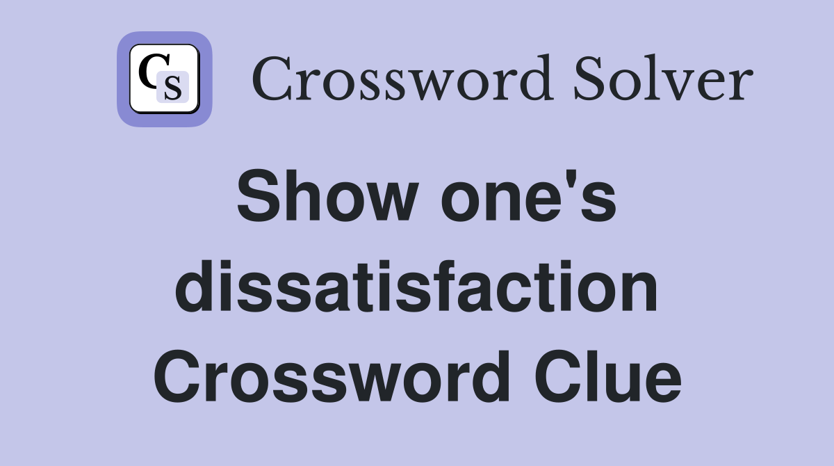 Show one's dissatisfaction Crossword Clue