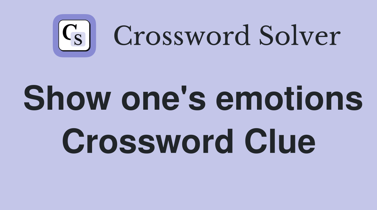 Show one's emotions Crossword Clue