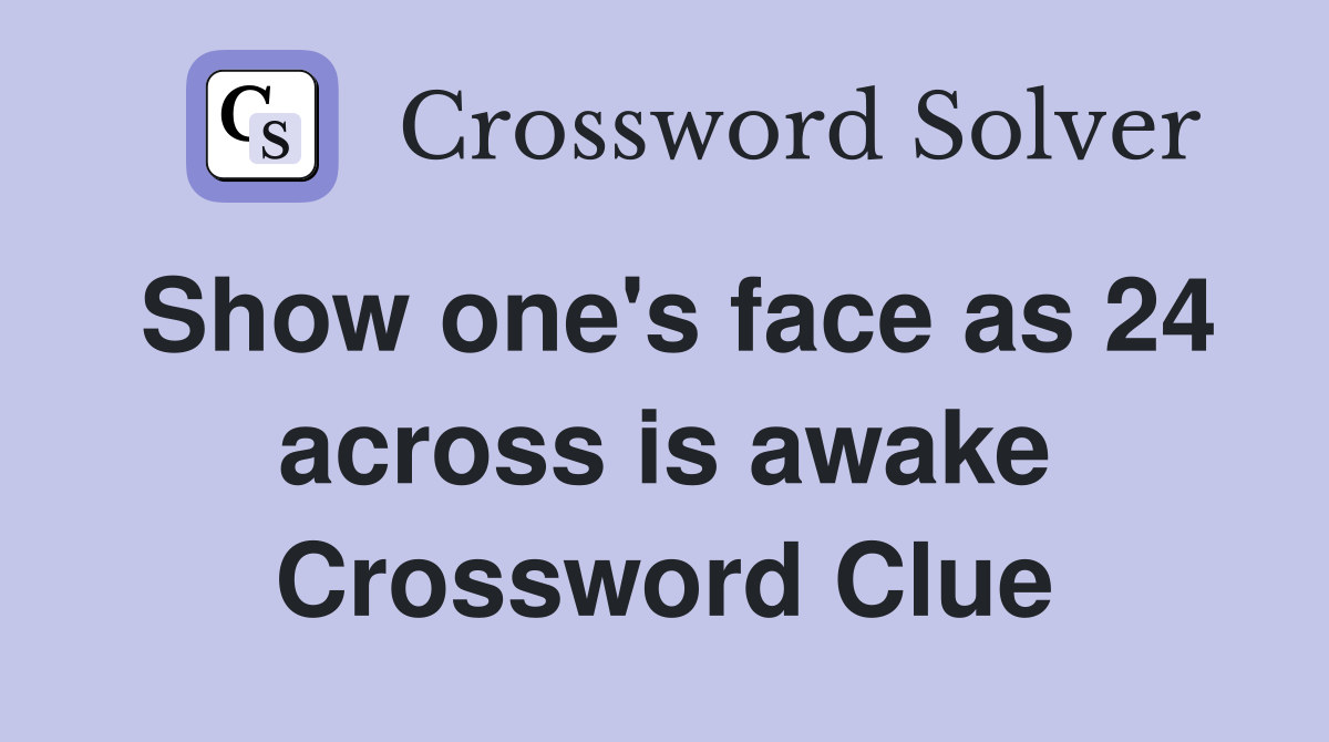 Show one's face as 24 across is awake Crossword Clue