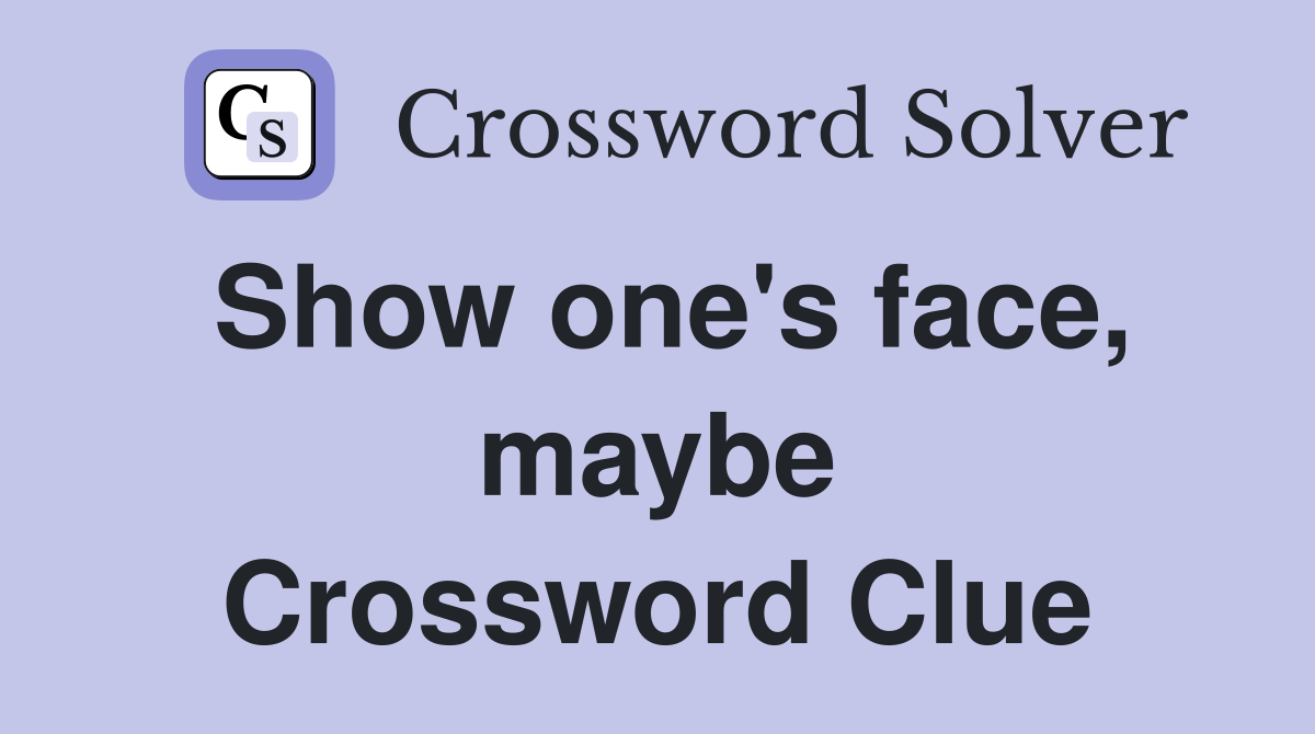 Show one's face, maybe Crossword Clue