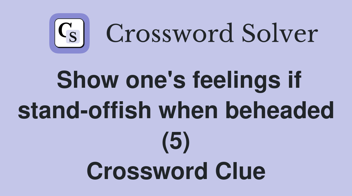 Show one's feelings if stand-offish when beheaded (5) Crossword Clue