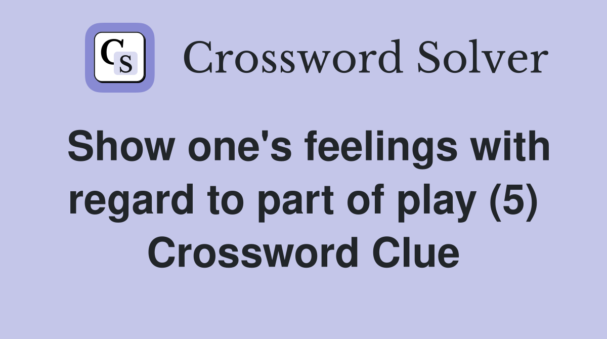 Show one's feelings with regard to part of play (5) Crossword Clue