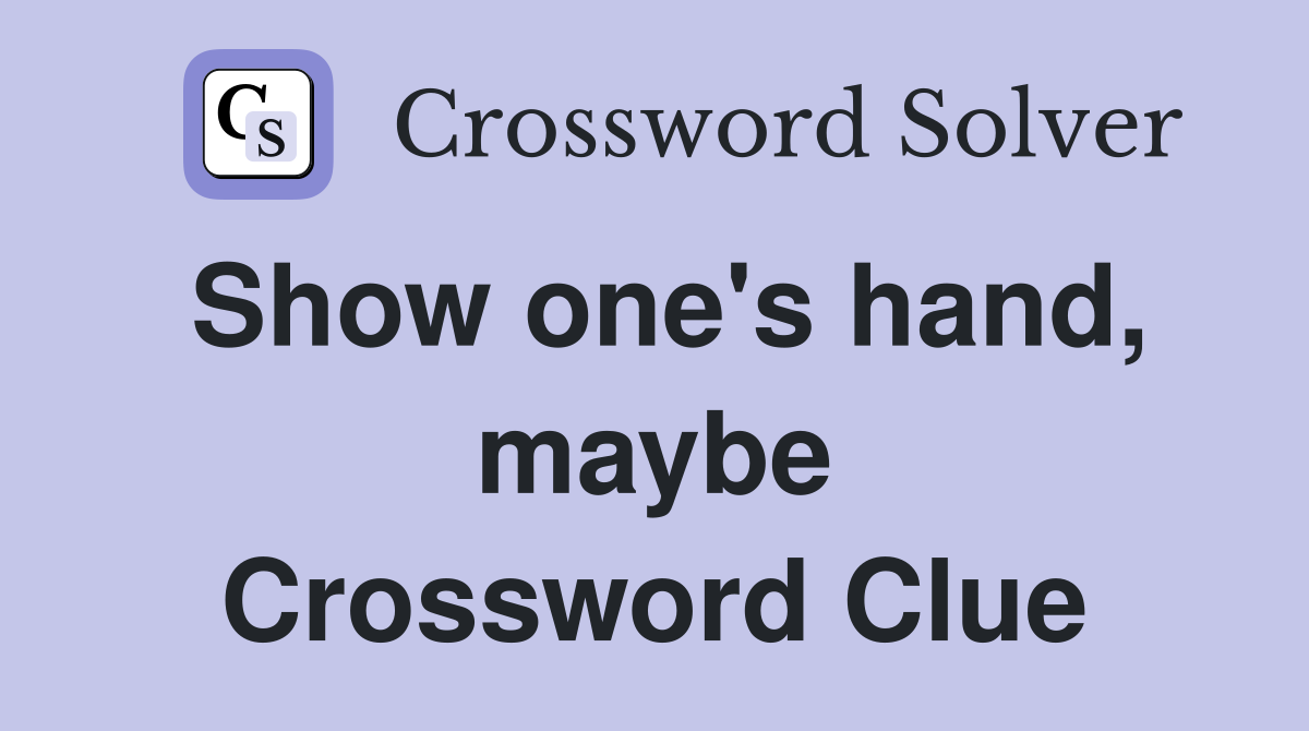 Show one's hand, maybe Crossword Clue