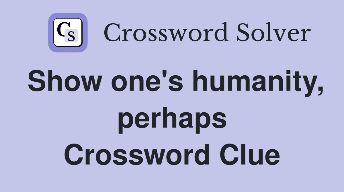Show one's humanity, perhaps Crossword Clue