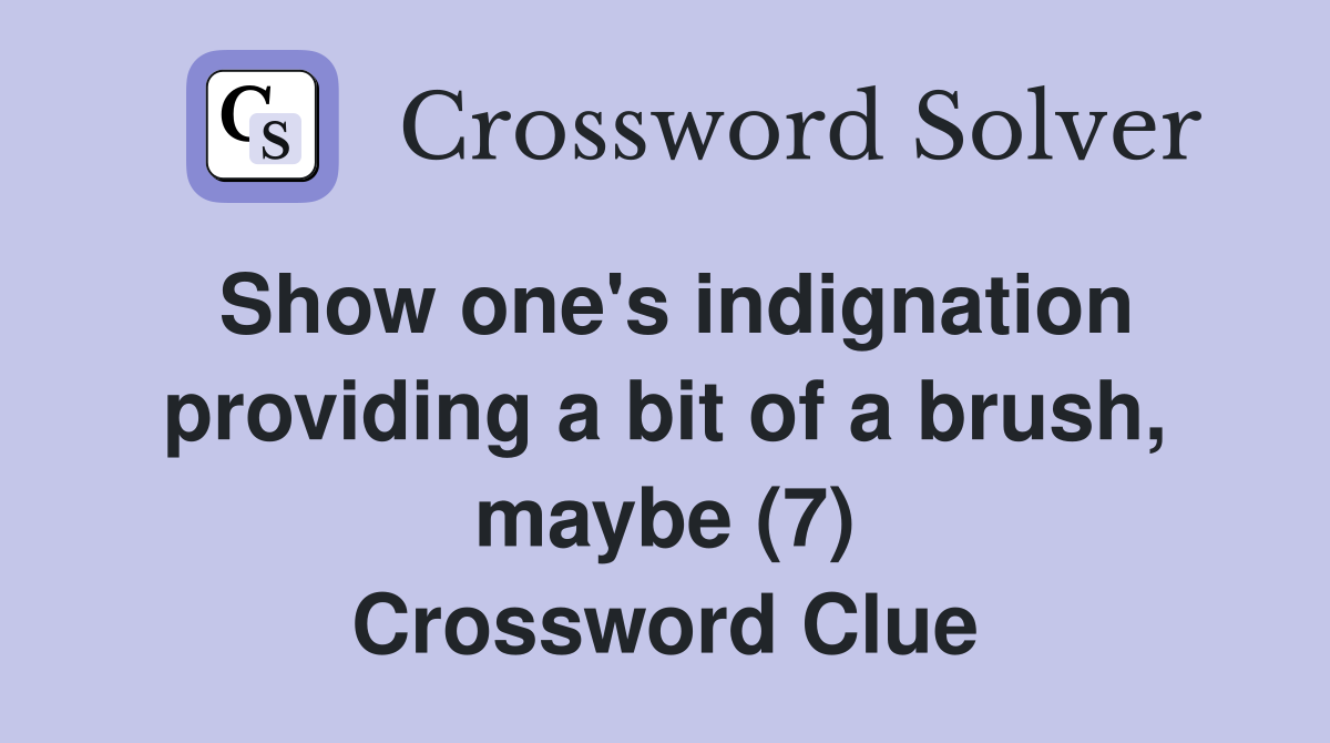 Show one's indignation providing a bit of a brush, maybe (7) Crossword Clue