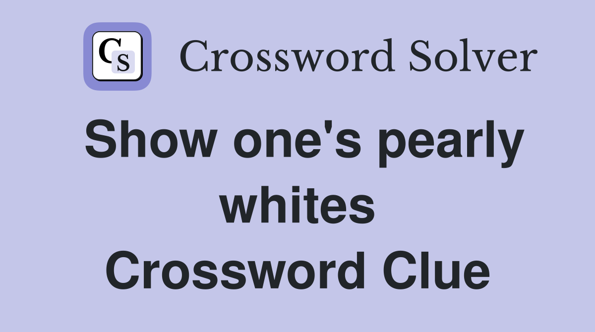 Show one's pearly whites Crossword Clue