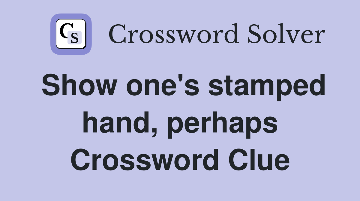 Show one's stamped hand, perhaps Crossword Clue