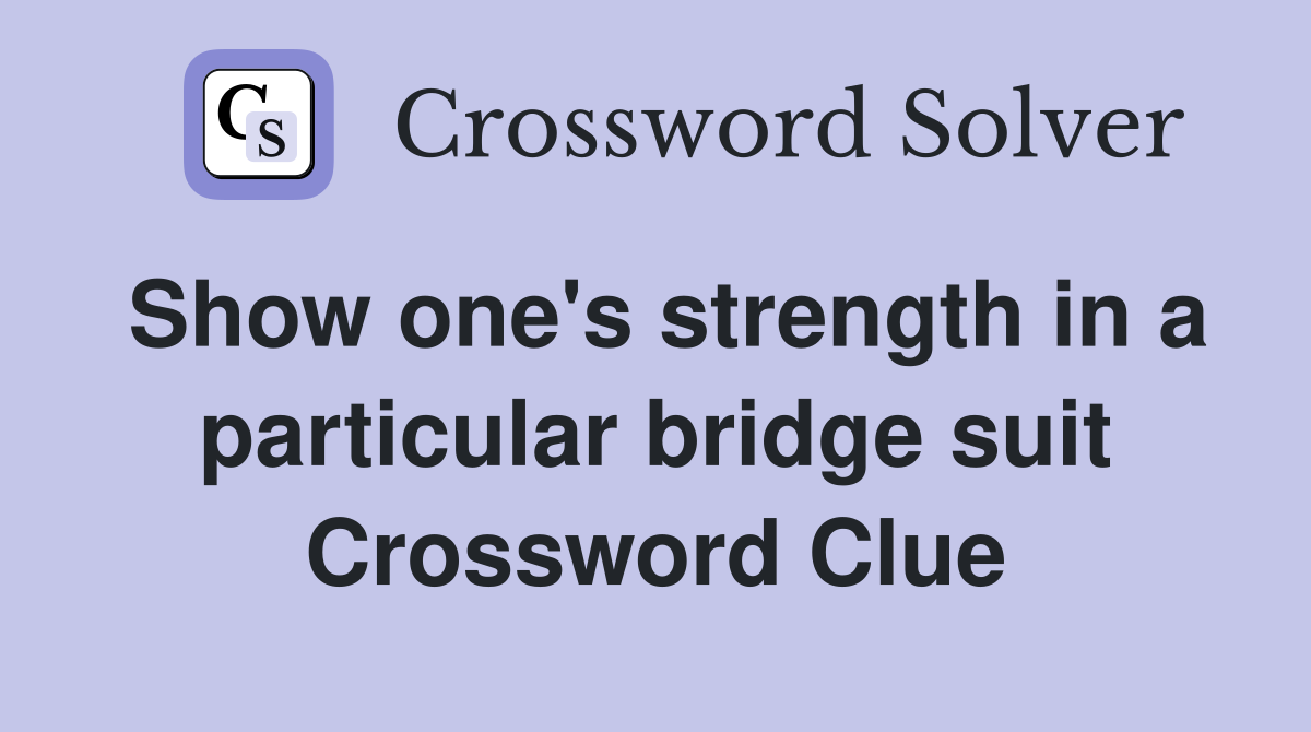 Show one's strength in a particular bridge suit Crossword Clue