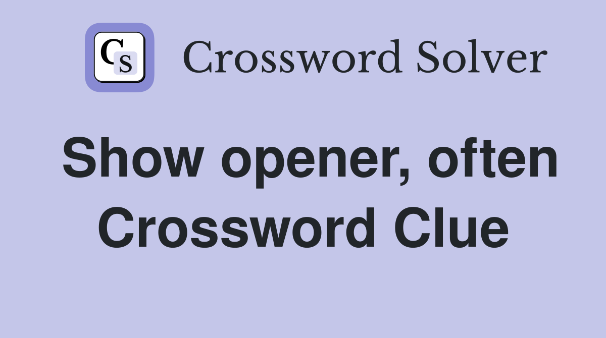 Show opener, often Crossword Clue