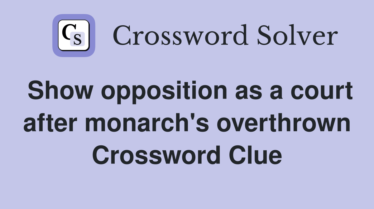 Show opposition as a court after monarch's overthrown Crossword Clue