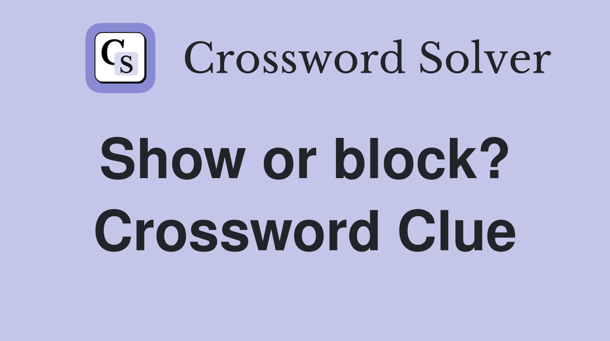 Show or block?  Crossword Clue