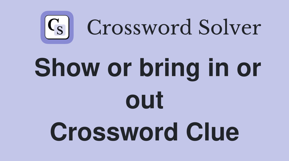 Show or bring in or out Crossword Clue