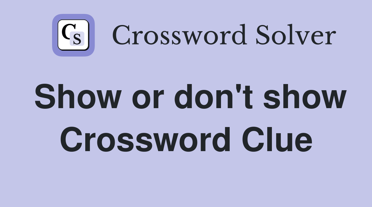 Show or don't show Crossword Clue